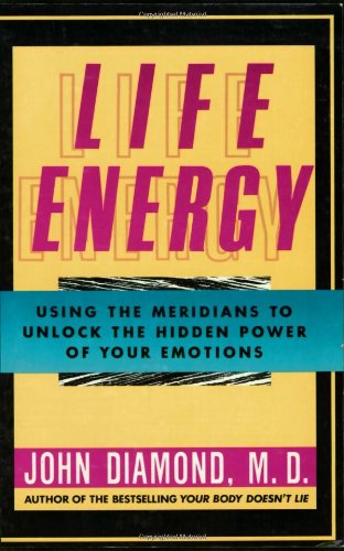 Cover for John Diamond  M.d. · Life Energy: Using the Meridians to Unlock the Hidden Power of Your Emotions (Paperback Book) (1998)