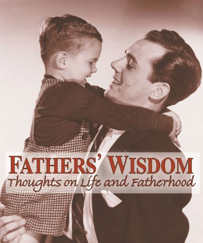 Fathers' Wisdom: Thoughts on Life and Fatherhood - American Heritage - Books - Triumph Books - 9781572433816 - April 1, 2000