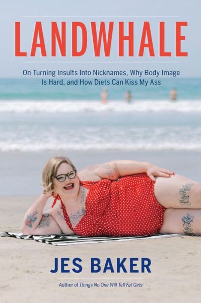 Cover for Jes Baker · Landwhale: On Turning Insults Into Nicknames, Why Body Image Is Hard, and How Diets Can Kiss My Ass (Paperback Book) (2018)