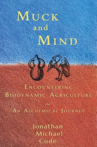 Cover for Jonathan Michael Code · Muck and Mind: Encountering Biodynamic Agriculture: An Alchemical Journey (Paperback Book) (2015)