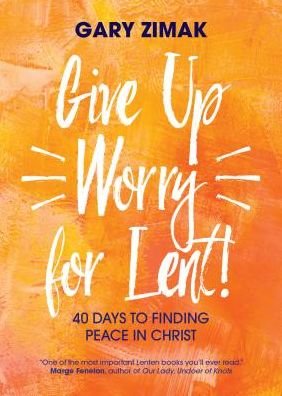 Cover for Gary Zimak · Give Up Worry for Lent! : 40 Days to Finding Peace in Christ (Taschenbuch) (2019)
