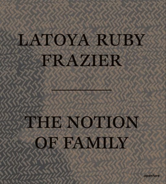 Cover for LaToya Ruby Frazier · LaToya Ruby Frazier: The Notion of Family (Paperback Book) (2016)