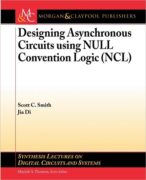 Cover for Scott Smith · Designing Asynchronous Circuits using NULL Convention Logic (NCL) - Synthesis Lectures on Digital Circuits and Systems (Paperback Book) (2009)