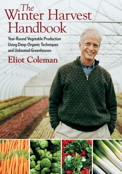 Cover for Eliot Coleman · The Winter Harvest Handbook: Year Round Vegetable Production Using Deep-Organic Techniques and Unheated Greenhouses (Pocketbok) (2013)