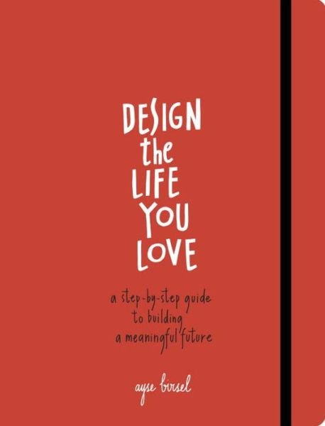Cover for Ayse Birsel · Design the Life You Love: A Step-by-Step Guide to Building a Meaningful Future (Paperback Bog) (2015)