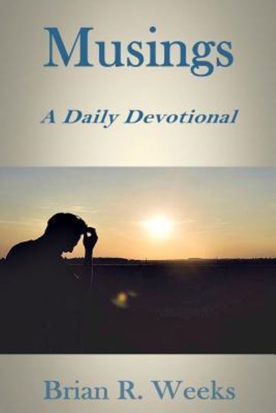 Musings A Daily Devotional - Brian R Weeks - Books - New Century PR (CA) - 9781615291816 - January 23, 2017