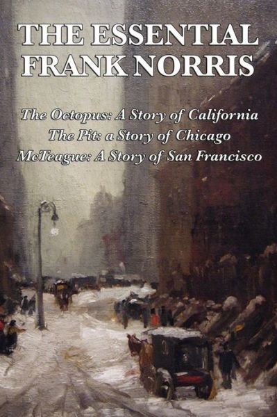Cover for Frank Norris · The Essential Frank Norris: the Octopus, a Story of California: the Pit, a Story of Chicago: Mcteague, a Story of San Francisco (Paperback Book) (2010)