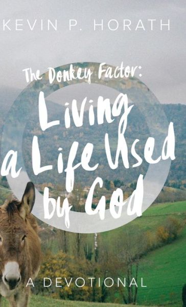 Cover for Kevin P Horath · The Donkey Factor: Living a Life Used by God (Hardcover Book) (2021)