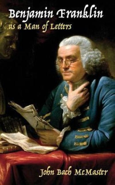 Benjamin Franklin as a Man of Letters - John Bach McMaster - Livros - Westphalia Press - 9781633912816 - 27 de janeiro de 2016