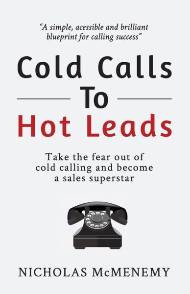 Cover for Mr Nicholas Mcmenemy · Cold Calls to Hot Leads: Take the Fear out of Cold Calling and Become a Sales Superstar (Sales Leadership Series) (Volume 1) (Paperback Book) [1st edition] (2014)