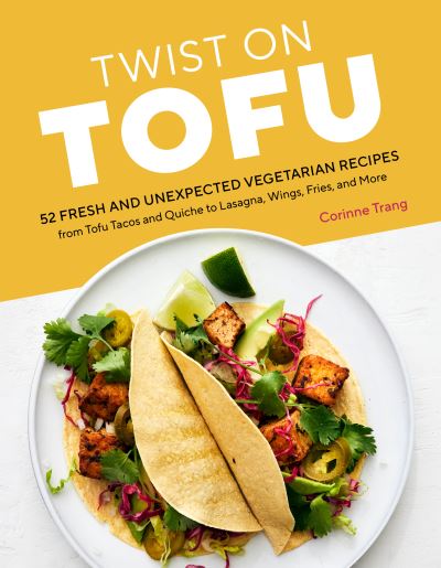 Twist on Tofu: 52 Fresh and Unexpected Vegetarian Recipes, from Tofu Tacos and Quiche to Lasagna, Wings, Fries, and More - Corinne Trang - Books - Workman Publishing - 9781635864816 - October 11, 2022