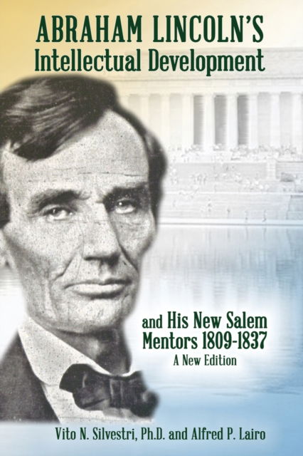 Cover for Silvestri, Vito N, PH D · Abraham Lincoln's Intellectual Development: and His New Salem Mentors, 1809 - 1837 - A NEW EDITION (Paperback Book) (2019)