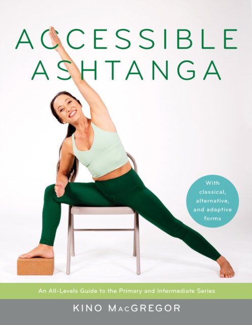 Accessible Ashtanga: An All-Levels Guide to the Primary and Intermediate Series - Kino MacGregor - Bücher - Shambhala Publications Inc - 9781645470816 - 27. August 2024