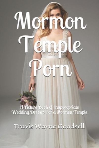 Mormon Temple Porn - Travis Wayne Goodsell - Książki - Independently Published - 9781655718816 - 4 stycznia 2020