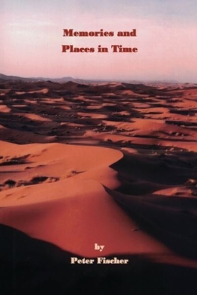 Memories and Places in Time - Peter Fischer - Books - TABLO PTY LTD - 9781685830816 - November 10, 2021