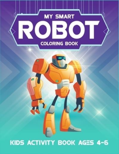 Cover for Active Kids Arena · My Smart Robot Coloring Book Kids Activity Book Ages 4-6 (Paperback Book) (2019)