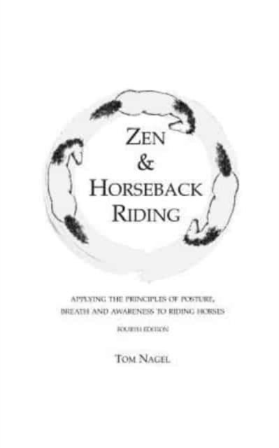 Cover for Tom Nagel · Zen &amp; Horseback Riding, 4th Edition: Applying the Principles of Posture, Breath and Awareness to Riding Horses (Paperback Bog) (2018)