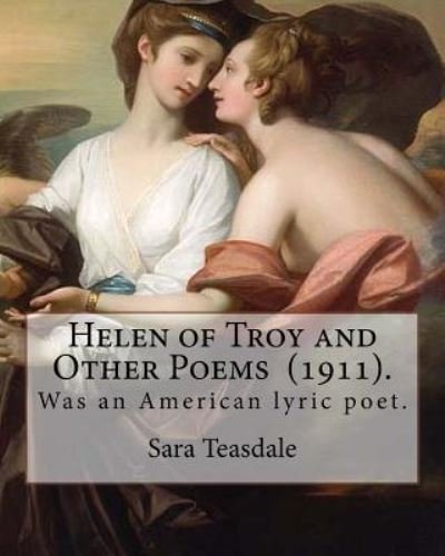 Helen of Troy and Other Poems (1911). by - Sara Teasdale - Kirjat - Createspace Independent Publishing Platf - 9781718699816 - torstai 3. toukokuuta 2018