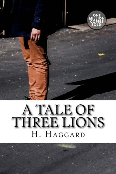 A Tale of Three Lions - Sir H Rider Haggard - Książki - Createspace Independent Publishing Platf - 9781718938816 - 18 maja 2018