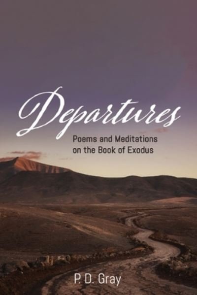 Cover for P D Gray · Departures: Poems &amp; Meditations on the Book of Exodus (Paperback Book) (2020)