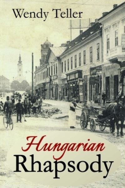 Hungarian Rhapsody - Wendy Teller - Books - Weyand Associates, Inc. - 9781734075816 - December 6, 2019