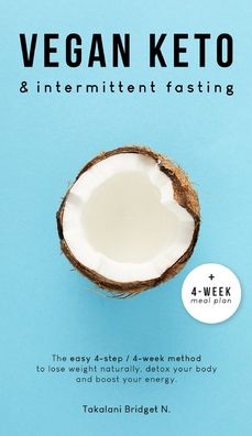 Cover for Takalani Bridget N · Vegan Keto &amp; Intermittent Fasting: The easy 4-step / 4-week method to lose weight, detox your body and boost your energy! [Includes: 4-Week Meal Plan &amp; 37 Tasty Keto Recipes] (Hardcover Book) (2020)