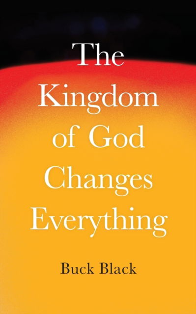 Cover for Buck Black · The Kingdom of God Changes Everything (Paperback Book) (2021)