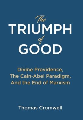 Thomas Cromwell · The Triumph of Good : Divine Providence, The Cain-Abel Paraigm, And the End of Marxism (Gebundenes Buch) [2nd edition] (2022)