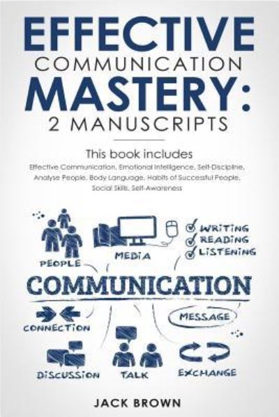 Cover for Jack Brown · Effective Communication Mastery: 2 Manuscripts: Effective Communication, Emotional Intelligence, Self-Discipline, Analyze People, Body Language, Habits of Successful People, Social Skills, Self-Awareness (Paperback Book) (2019)