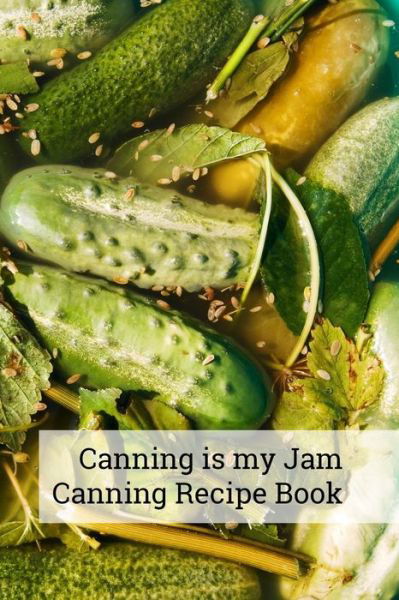 Canning Is My Jam `canning Recipe Book - Canningisthejam Press - Books - Independently Published - 9781798675816 - March 4, 2019