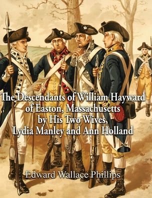 Cover for Edward Wallace Phillips · Descendants of William Hayward of Easton, Massachusetts by His Two Wives, Lydia Manley and Ann Holland (Book) (2020)
