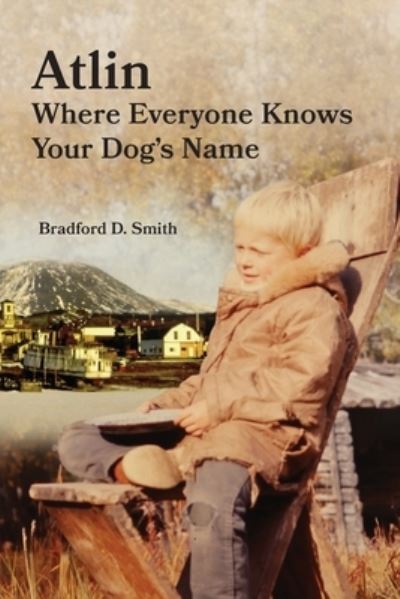 Cover for Fathom Pub. Co. · Atlin Where Everyone Knows Your Dog 's Name (Paperback Book) (2021)