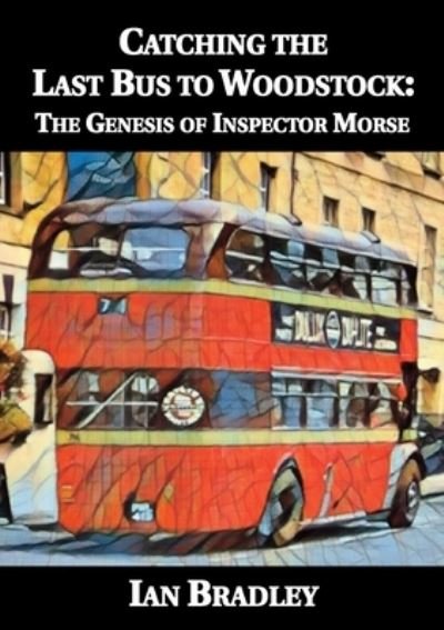 Cover for Ian Bradley · Catching the Last Bus to Woodstock: The Genesis of Inspector Morse (Taschenbuch) (2021)