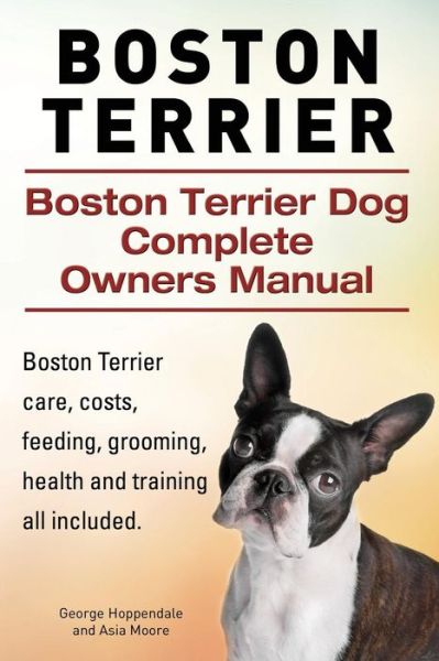 Boston Terrier. Boston Terrier Dog Complete Owners Manual. Boston Terrier Care, Costs, Feeding, Grooming, Health and Training All Included. - George Hoppendale - Books - Imb Publishing Boston Terrier - 9781910617816 - April 8, 2015