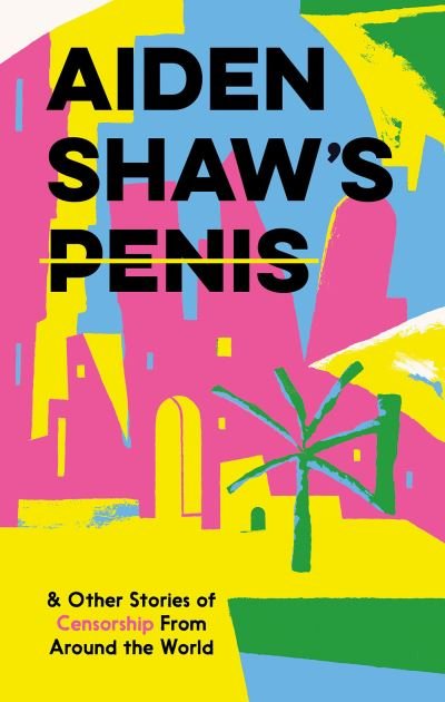 Cover for Aiden Shaw's Penis and Other Stories of Censorship From Around the World (Hardcover Book) (2021)