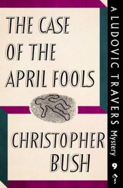 Cover for Christopher Bush · The Case of the April Fools: A Ludovic Travers Mystery - The Ludovic Travers Mysteries (Paperback Book) [New edition] (2017)