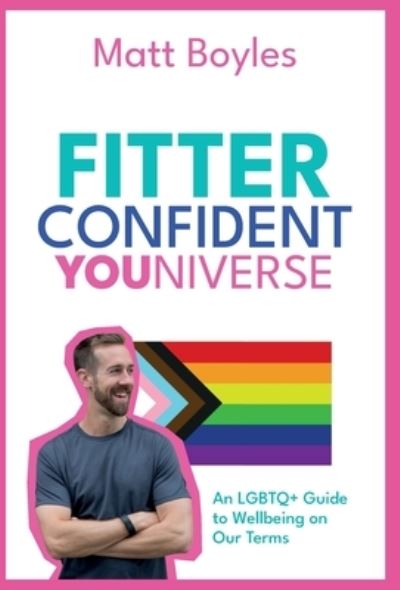 Cover for Matt Boyles · The Fitter Confident Youniverse: An LGBTQ+ Guide to Wellbeing on Our Terms (Hardcover Book) (2022)