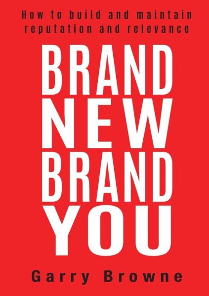 Cover for Garry Browne · Brand New Brand You: How to Build and Maintain Reputation and Relevance (Paperback Book) (2020)