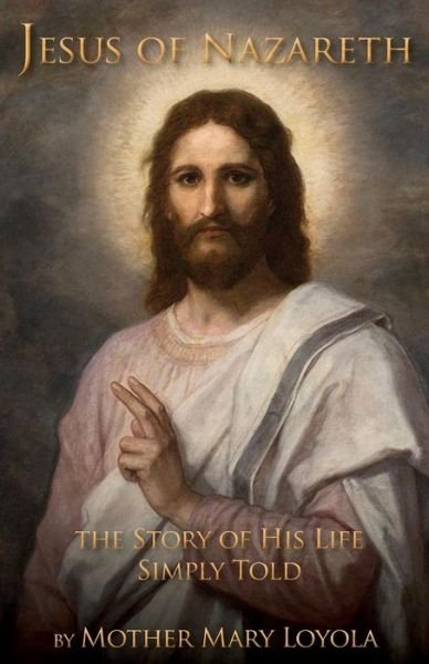 Jesus of Nazareth - Mother Mary Loyola - Books - St. Augustine Academy Press - 9781936639816 - March 17, 2017