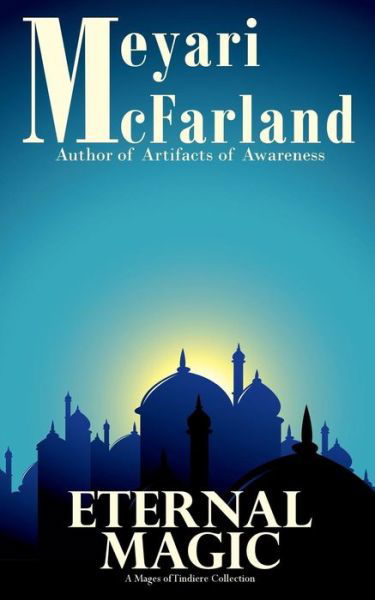 Cover for Meyari Mcfarland · Eternal Magic: a Mages of Tindiere Collection (Paperback Book) (2015)