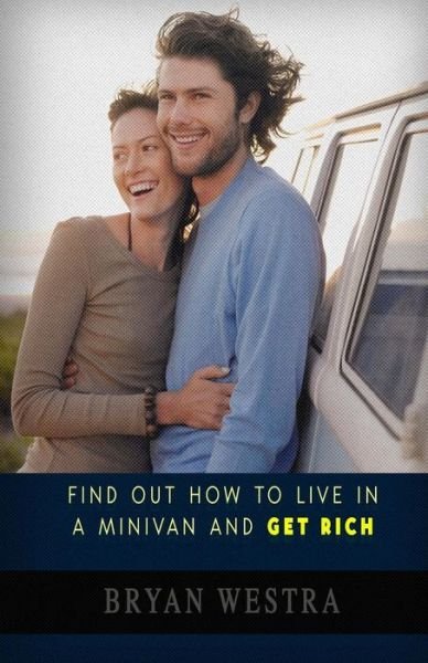 Cover for Bryan Westra · Find Out How To Live In A Minivan And Get Rich (Taschenbuch) (2017)