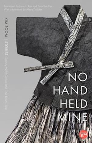 Cover for Kim Soom · No Hand Held Mine: Stories — &quot;Granny Wild Goose&quot; and &quot;the Root's Tale&quot; - DITTA: Korean Humanities in Translation (Hardcover Book) (2025)