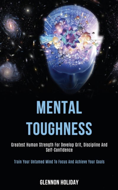 Cover for Glennon Holiday · Mental Toughness: Greatest Human Strength for Develop Grit, Discipline and Self-confidence (Train Your Untamed Mind to Focus and Achieve Your Goals) (Paperback Book) (2020)