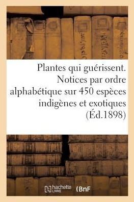 Cover for L Nicole · Les Plantes Qui Guerissent, d'Apres Les Medecins Les Plus Celebres Des Temps Anciens Et Modernes (Paperback Book) (2018)