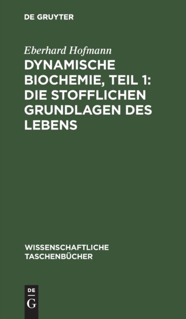 Dynamische Biochemie, Teil 1 : Die stofflichen Grundlagen des Lebens - Eberhard Hofmann - Bøger - de Gruyter - 9783112534816 - 14. januar 1985