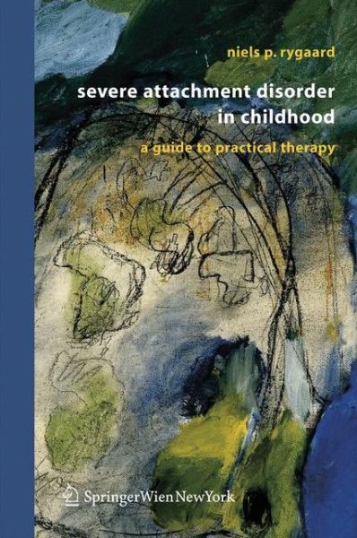 Cover for Niels P. Rygaard · Severe Attachment Disorder in Childhood: A Guide to Practical Therapy (Paperback Book) [Softcover reprint of hardcover 1st ed. 2006 edition] (2010)
