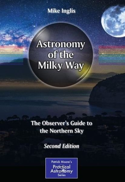 Astronomy of the Milky Way: The Observer's Guide to the Northern Sky - The Patrick Moore Practical Astronomy Series - Mike Inglis - Books - Springer International Publishing AG - 9783319490816 - May 22, 2017