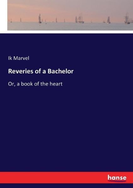 Cover for Ik Marvel · Reveries of a Bachelor: Or, a book of the heart (Taschenbuch) (2018)