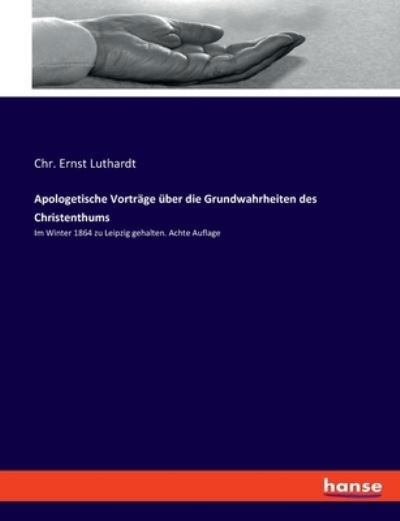 Cover for Chr. Ernst Luthardt · Apologetische Vorträge über die Grundwahrheiten des Christenthums (Pocketbok) (2021)