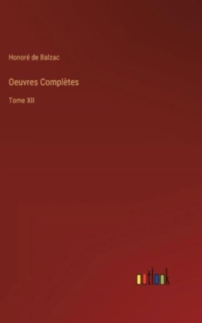 Oeuvres Completes : Tome XII - Honore de Balzac - Livros - Outlook Verlag - 9783368210816 - 23 de junho de 2022